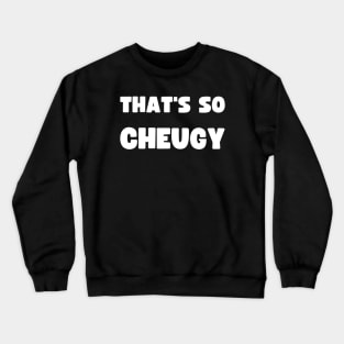 THAT'S SO CHEUGY Crewneck Sweatshirt